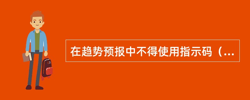 在趋势预报中不得使用指示码（）。