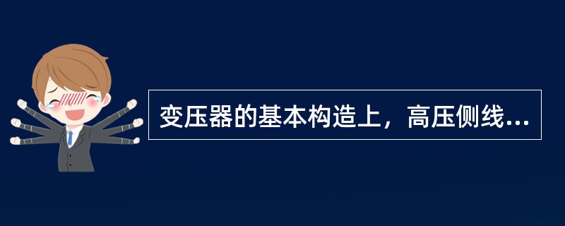 变压器的基本构造上，高压侧线圈匝数多，导线粗，而低压侧线圈匝数少，导线细