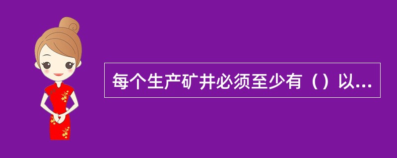 每个生产矿井必须至少有（）以上能行人的安全出口通往地面。