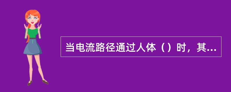 当电流路径通过人体（）时，其电击伤害程度最大。