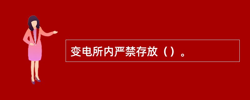 变电所内严禁存放（）。