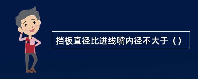 挡板直径比进线嘴内径不大于（）