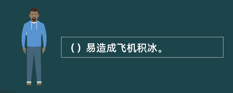 （）易造成飞机积冰。