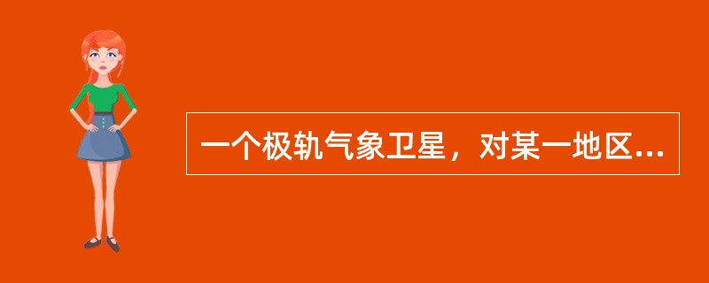 一个极轨气象卫星，对某一地区而言，每天只能昼夜各观测次。