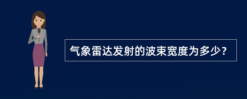 气象雷达发射的波束宽度为多少？