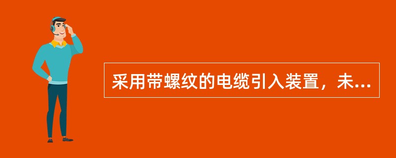 采用带螺纹的电缆引入装置，未接线的螺旋式接线嘴（）应依次装入。