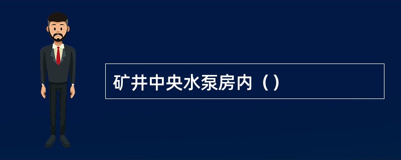 矿井中央水泵房内（）