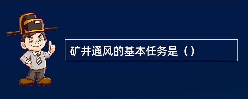 矿井通风的基本任务是（）