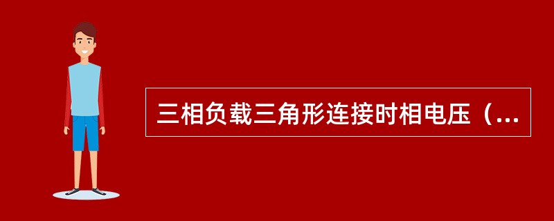 三相负载三角形连接时相电压（）线电压。