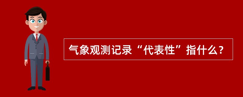 气象观测记录“代表性”指什么？