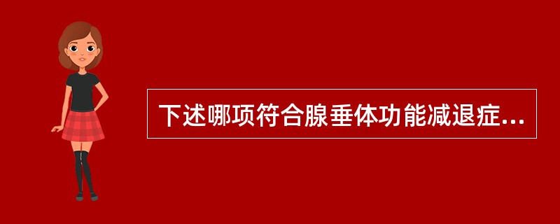 下述哪项符合腺垂体功能减退症（）