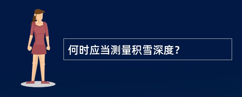 何时应当测量积雪深度？