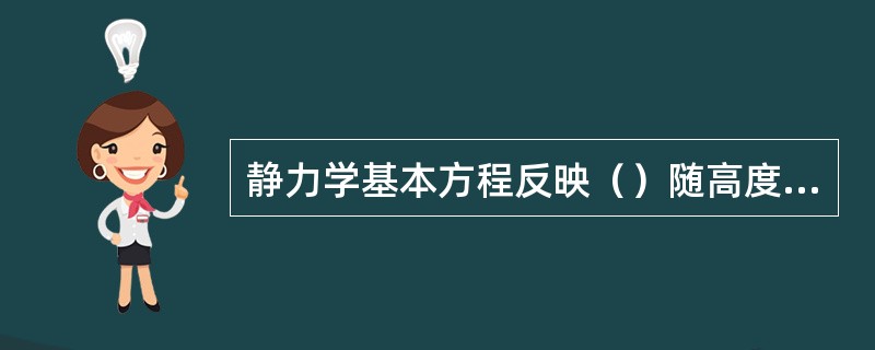 静力学基本方程反映（）随高度变化的规律。