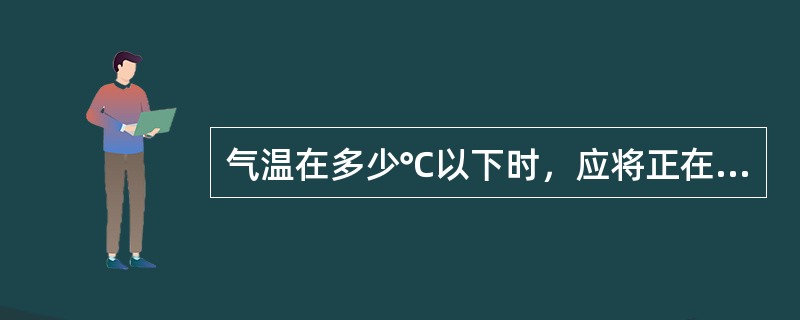 气温在多少℃以下时，应将正在使用的水银温度表改用酒精温度表？为什么？