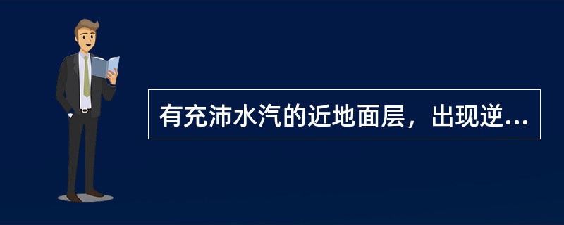 有充沛水汽的近地面层，出现逆温时的特征是（）。