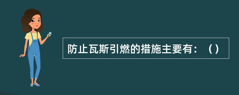 防止瓦斯引燃的措施主要有：（）