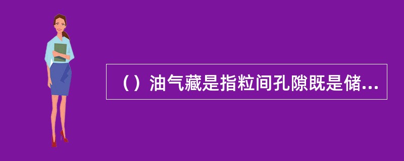 （）油气藏是指粒间孔隙既是储集空间，又是渗流通道的油气藏。