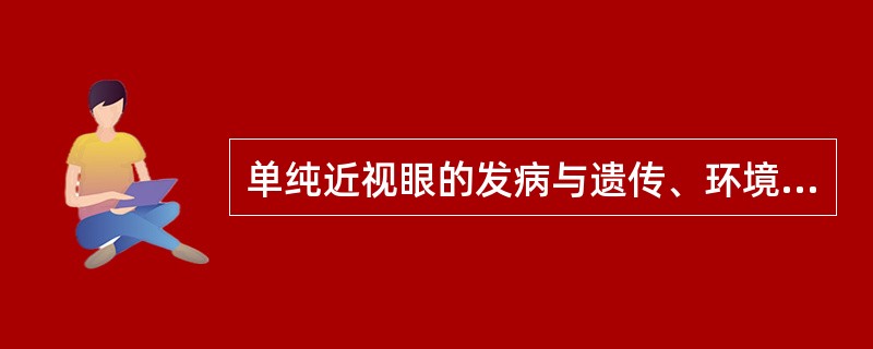 单纯近视眼的发病与遗传、环境都有关。