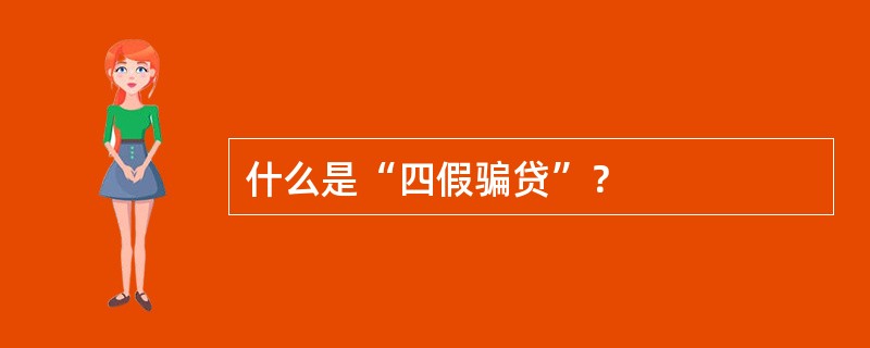 什么是“四假骗贷”？