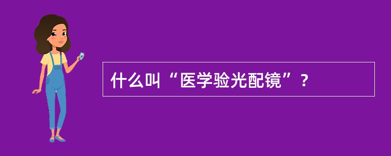 什么叫“医学验光配镜”？