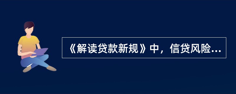 《解读贷款新规》中，信贷风险管理的含义？