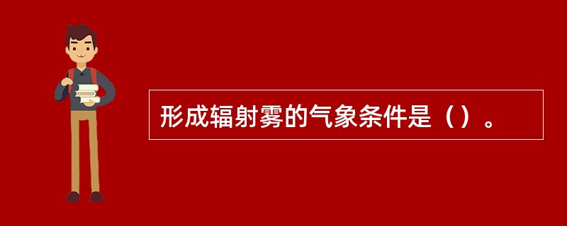 形成辐射雾的气象条件是（）。