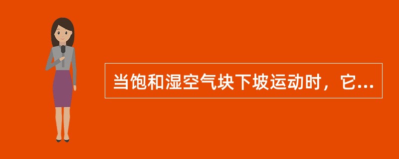 当饱和湿空气块下坡运动时，它的温度会升高，原因是（）。