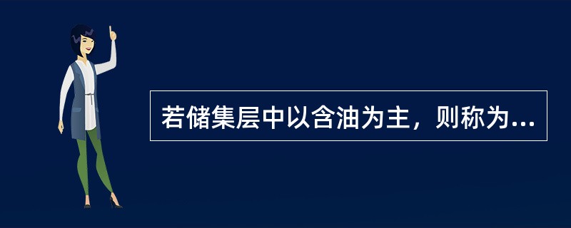 若储集层中以含油为主，则称为含油层。（）