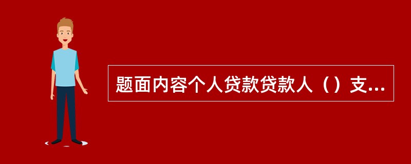 题面内容个人贷款贷款人（）支付是指贷款人根据借款人的提款申请和支付委托，将贷款资