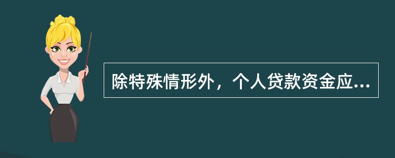 除特殊情形外，个人贷款资金应采取哪种方式向借款人交易对象支付（）.