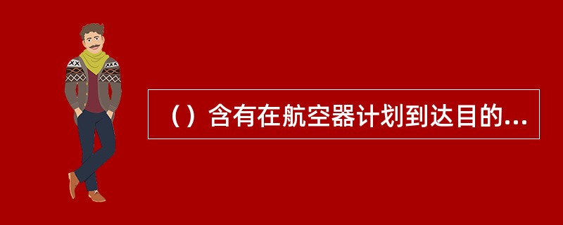 （）含有在航空器计划到达目的地机场时刻的预期天气信息。