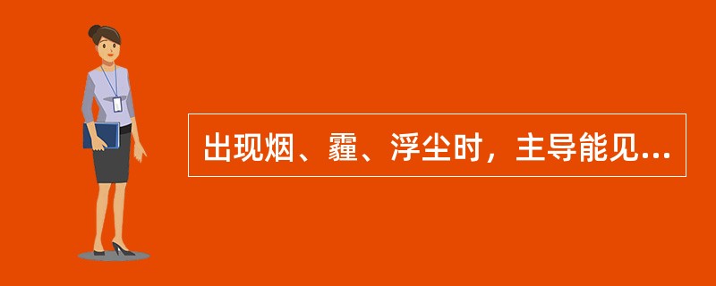 出现烟、霾、浮尘时，主导能见度范围在（）。