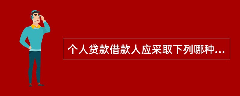 个人贷款借款人应采取下列哪种方式提出申请？（）