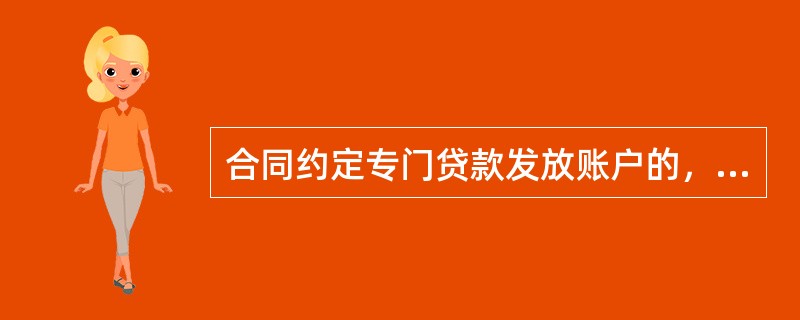 合同约定专门贷款发放账户的，贷款（）和（）应通过该账户办理。