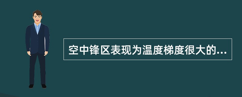 空中锋区表现为温度梯度很大的等温线密集区域，当航空器沿温度梯度方向垂直穿越锋区时