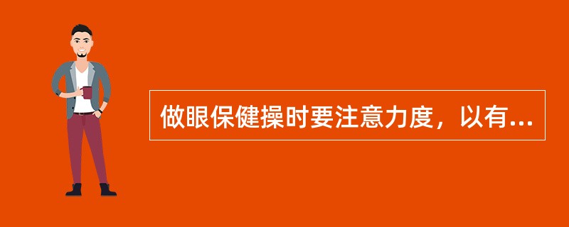 做眼保健操时要注意力度，以有酸痛感为好。