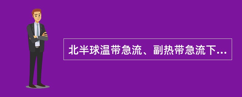 北半球温带急流、副热带急流下部的东南方向上通常存在（）。