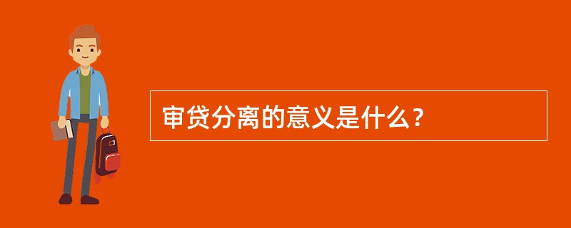 审贷分离的意义是什么？
