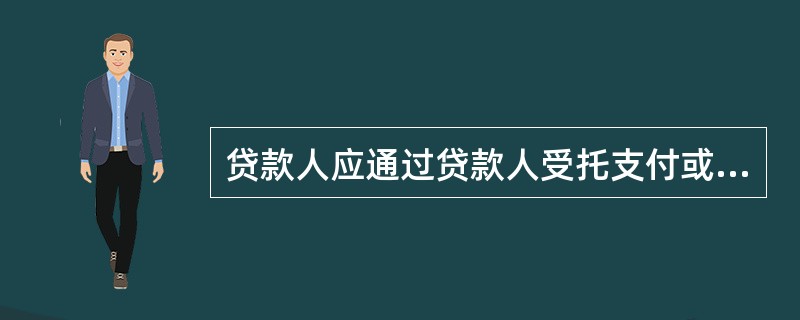贷款人应通过贷款人受托支付或借款人自主支付的方式对贷款资金的支付进行（）与（）。