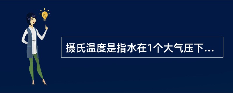 摄氏温度是指水在1个大气压下冰点为（）℃。
