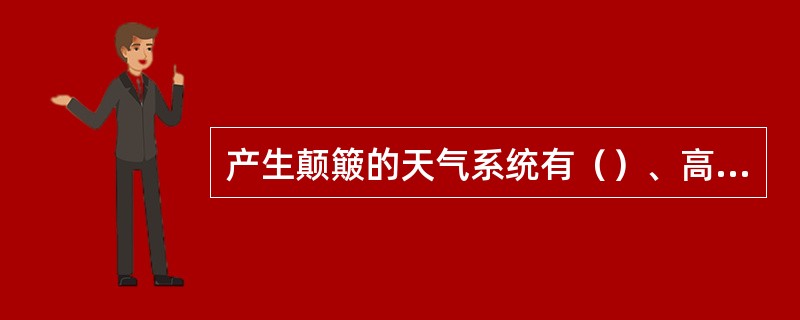 产生颠簸的天气系统有（）、高空槽、切变线附近、高空低涡、对流层顶附近。