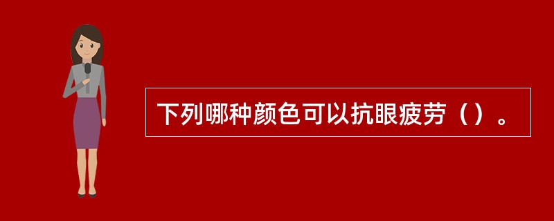 下列哪种颜色可以抗眼疲劳（）。