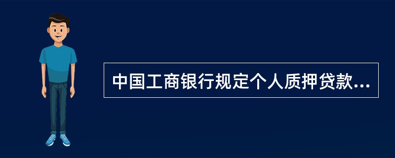 中国工商银行规定个人质押贷款的贷款期限一般为（）年。