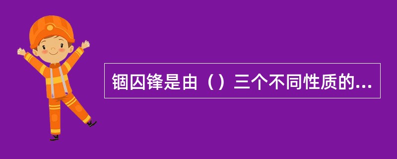 锢囚锋是由（）三个不同性质的气团相遇时先构成两个锋面，然后其中一个锋面追上另一个