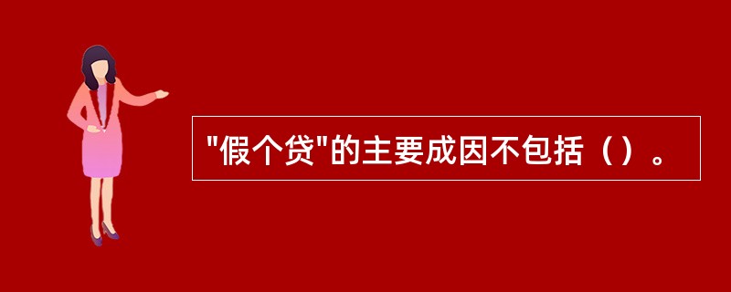 "假个贷"的主要成因不包括（）。