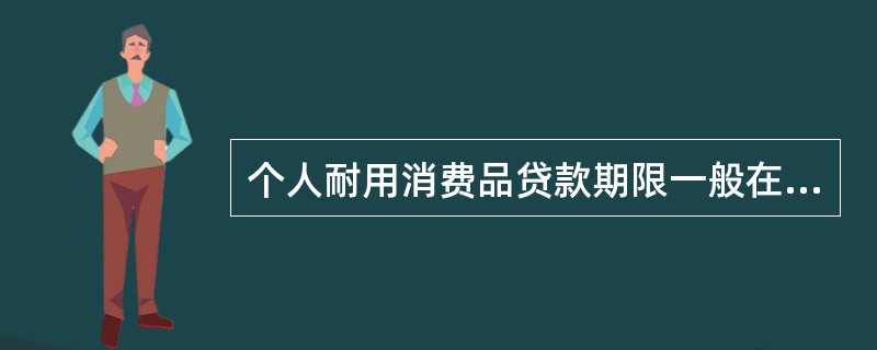 个人耐用消费品贷款期限一般在（）年以内，最长为（）年（含）。