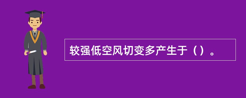 较强低空风切变多产生于（）。