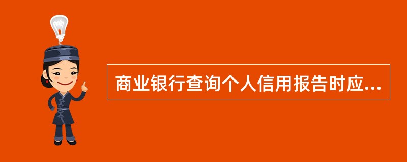 商业银行查询个人信用报告时应当取得被查询人的（）。