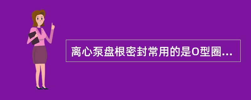 离心泵盘根密封常用的是O型圈。（）