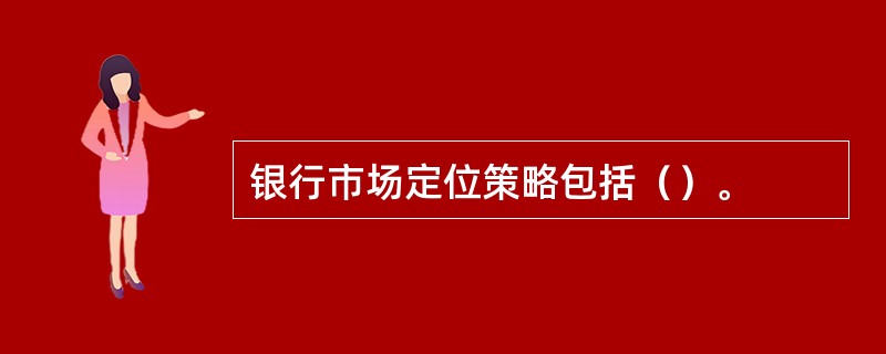 银行市场定位策略包括（）。